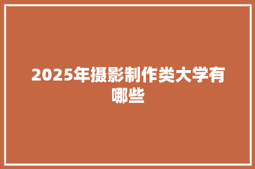 2025年摄影制作类大学有哪些