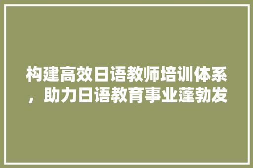构建高效日语教师培训体系，助力日语教育事业蓬勃发展