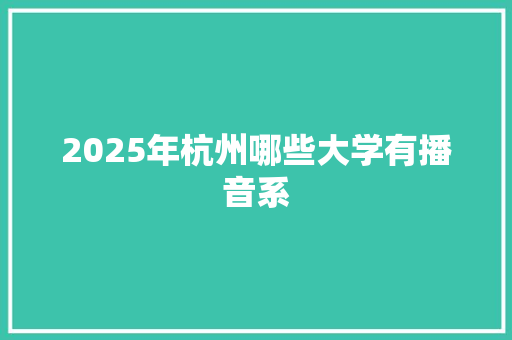 2025年杭州哪些大学有播音系