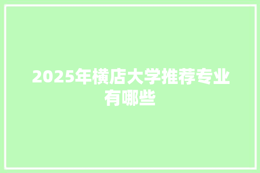 2025年横店大学推荐专业有哪些