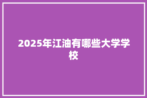 2025年江油有哪些大学学校