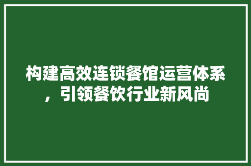 构建高效连锁餐馆运营体系，引领餐饮行业新风尚