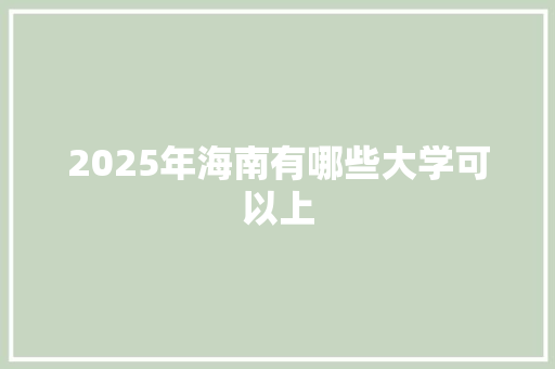 2025年海南有哪些大学可以上