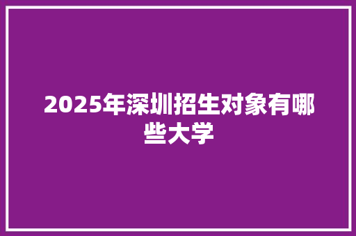 2025年深圳招生对象有哪些大学 诗词佳句