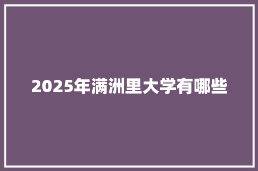 2025年满洲里大学有哪些