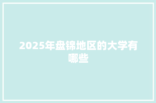 2025年盘锦地区的大学有哪些