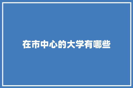在市中心的大学有哪些