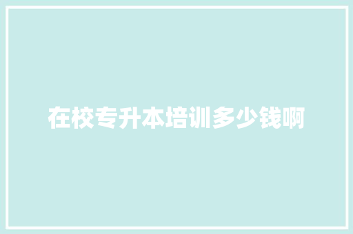 在校专升本培训多少钱啊