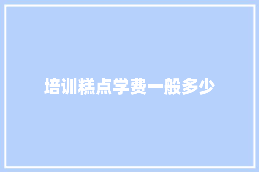 培训糕点学费一般多少