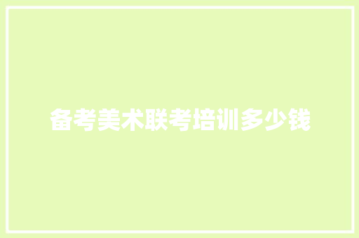 备考美术联考培训多少钱