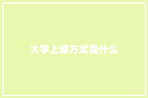 大学上课方式是什么