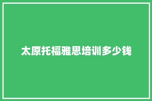 太原托福雅思培训多少钱