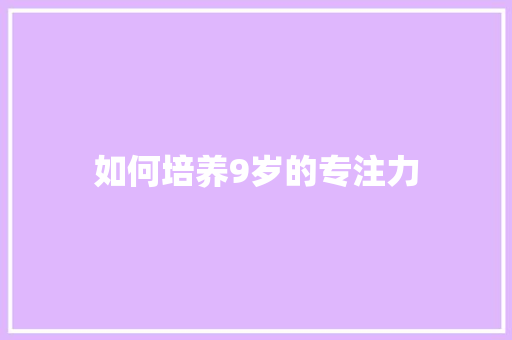 如何培养9岁的专注力