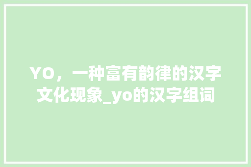 YO，一种富有韵律的汉字文化现象_yo的汉字组词