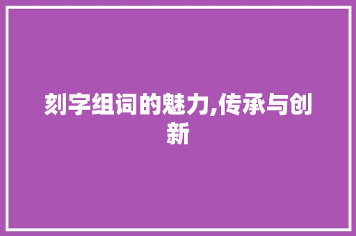 刻字组词的魅力,传承与创新