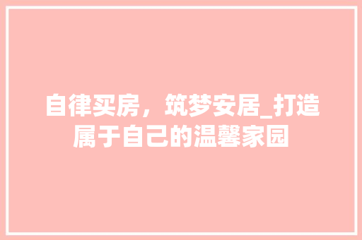 自律买房，筑梦安居_打造属于自己的温馨家园