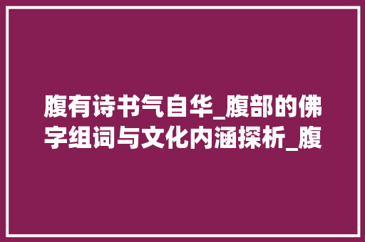 腹有诗书气自华_腹部的佛字组词与文化内涵探析_腹部的佛字组词