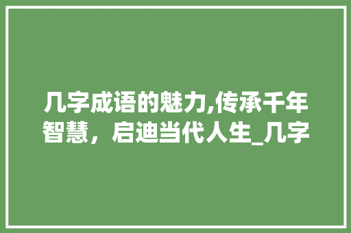 几字成语的魅力,传承千年智慧，启迪当代人生_几字的多字组词语