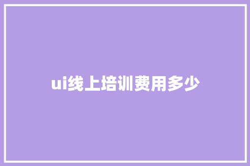 ui线上培训费用多少