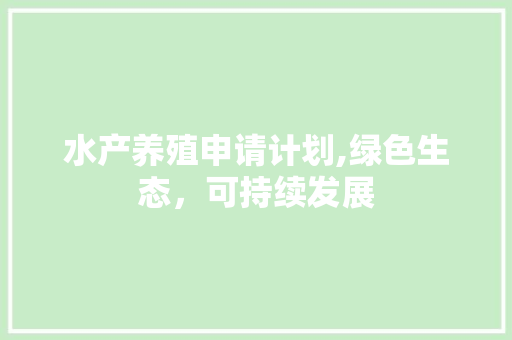 水产养殖申请计划,绿色生态，可持续发展