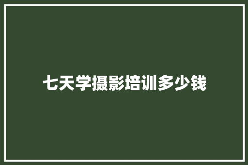 七天学摄影培训多少钱