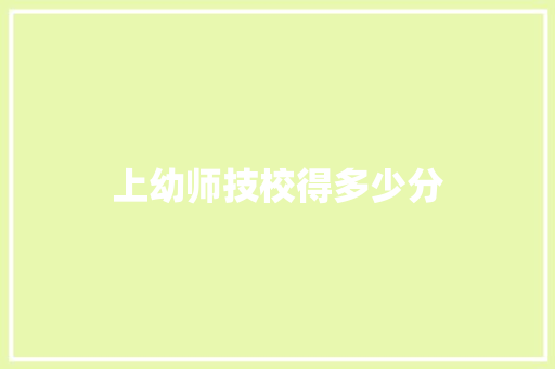上幼师技校得多少分