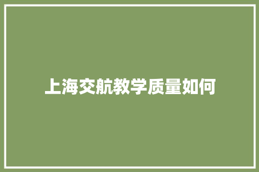 上海交航教学质量如何