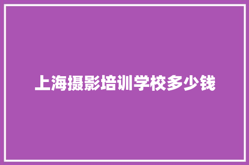 上海摄影培训学校多少钱