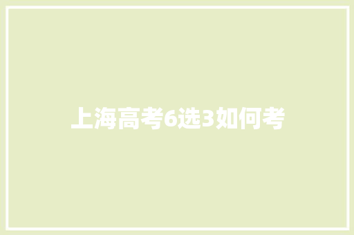 上海高考6选3如何考