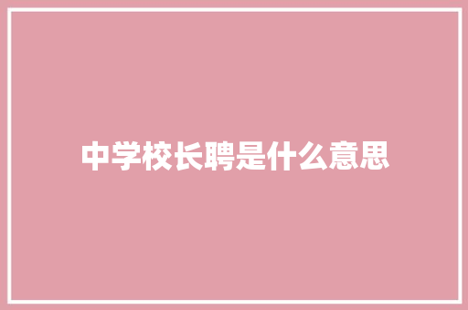 中学校长聘是什么意思
