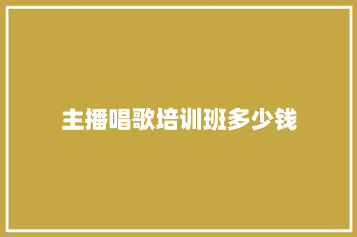 主播唱歌培训班多少钱