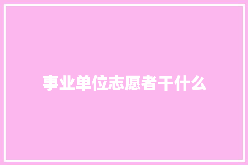 事业单位志愿者干什么