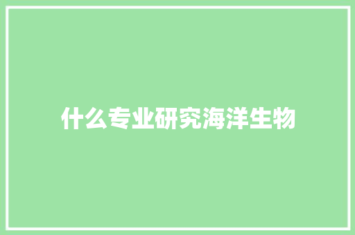 什么专业研究海洋生物