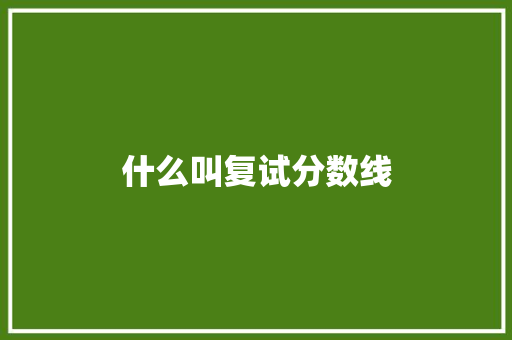 什么叫复试分数线