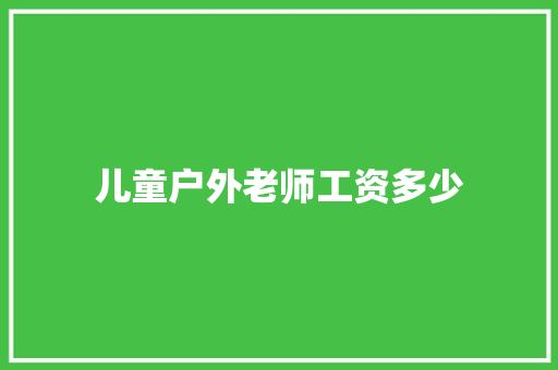 儿童户外老师工资多少