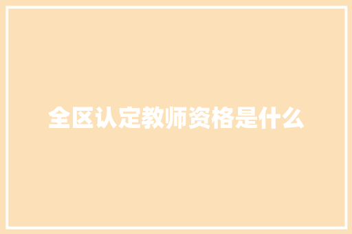 全区认定教师资格是什么