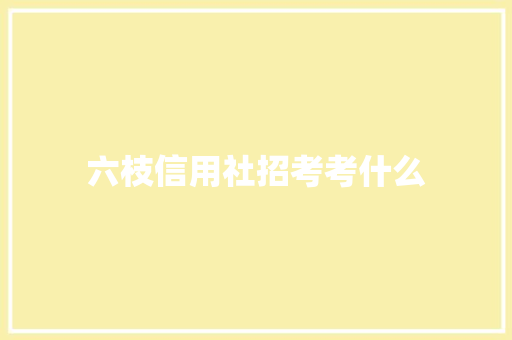 六枝信用社招考考什么