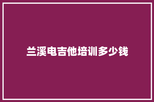 兰溪电吉他培训多少钱 成语汇编