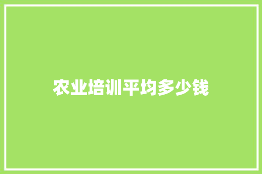 农业培训平均多少钱