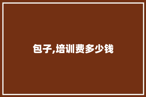包子,培训费多少钱