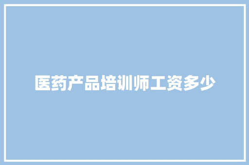 医药产品培训师工资多少