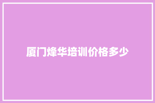 厦门烽华培训价格多少
