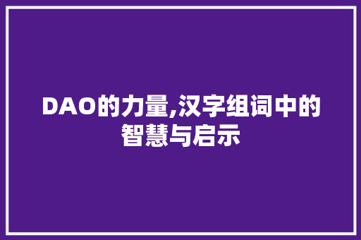 DAO的力量,汉字组词中的智慧与启示