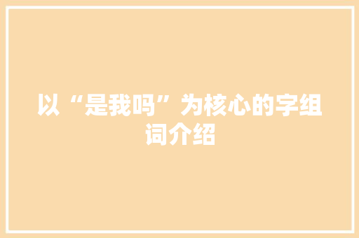 以“是我吗”为核心的字组词介绍