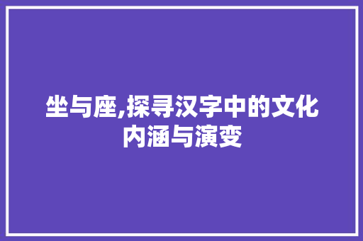 坐与座,探寻汉字中的文化内涵与演变