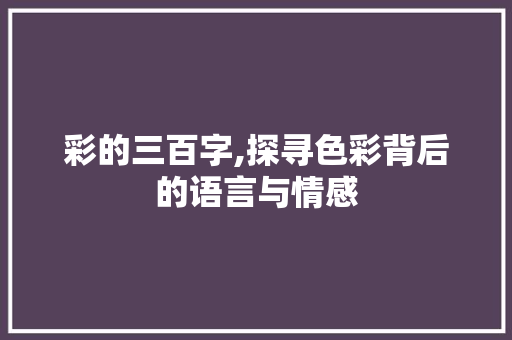彩的三百字,探寻色彩背后的语言与情感
