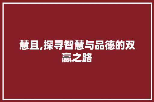 慧且,探寻智慧与品德的双赢之路