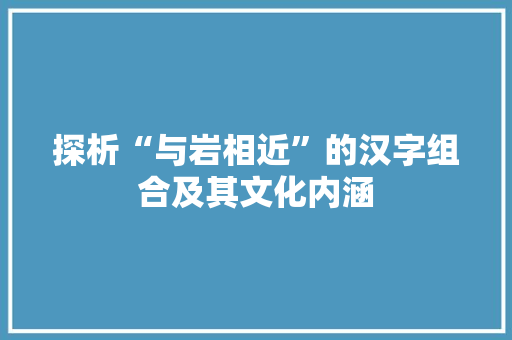探析“与岩相近”的汉字组合及其文化内涵
