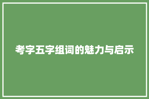 考字五字组词的魅力与启示
