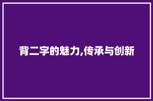 背二字的魅力,传承与创新
